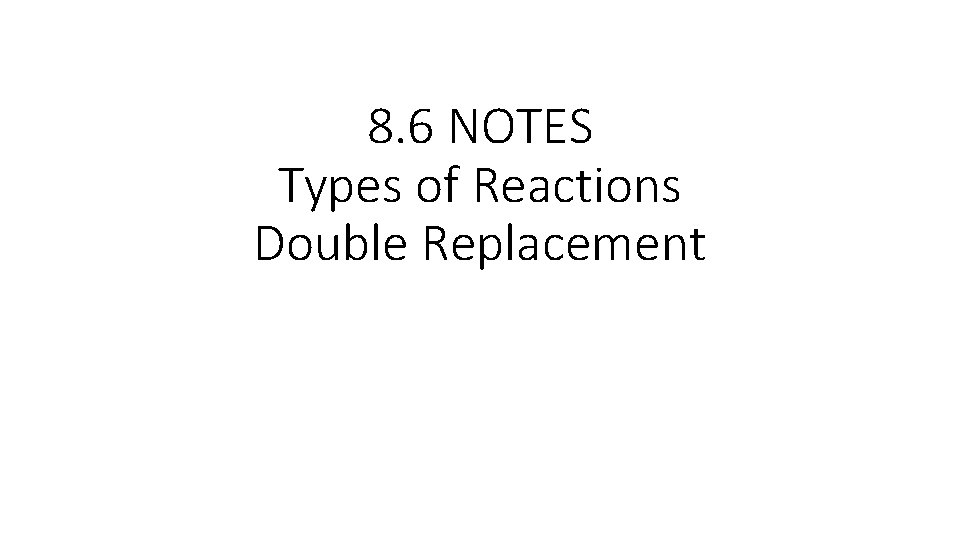 8 6 NOTES Types of Reactions Double Replacement