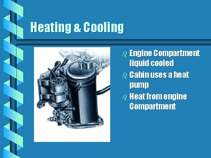 Heating & Cooling b Engine Compartment liquid cooled b Cabin uses a heat pump Heating & Cooling b Engine Compartment liquid cooled b Cabin uses a heat pump
