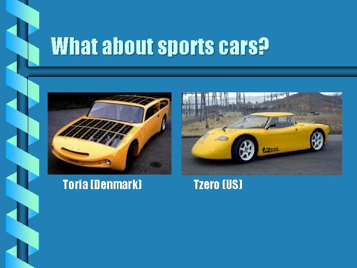 What about sports cars? Toria (Denmark) Tzero (US) What about sports cars? Toria (Denmark) Tzero (US)
