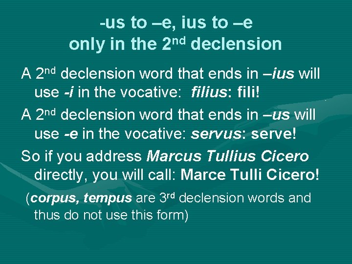 -us to –e, ius to –e only in the 2 nd declension A 2