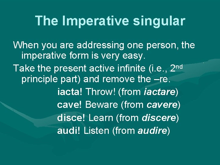 The Imperative singular When you are addressing one person, the imperative form is very