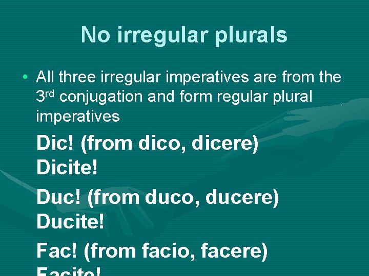 No irregular plurals • All three irregular imperatives are from the 3 rd conjugation