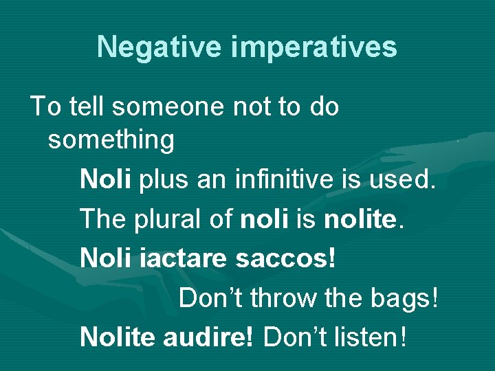 Negative imperatives To tell someone not to do something Noli plus an infinitive is