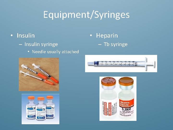 Equipment/Syringes • Insulin – Insulin syringe • Needle usually attached • • Heparin –