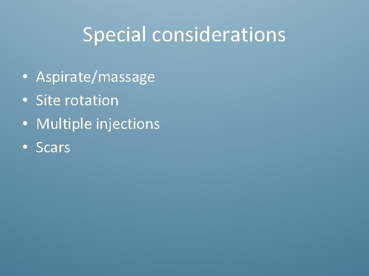 Special considerations • • Aspirate/massage Site rotation Multiple injections Scars 