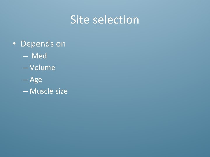 Site selection • Depends on – Med – Volume – Age – Muscle size