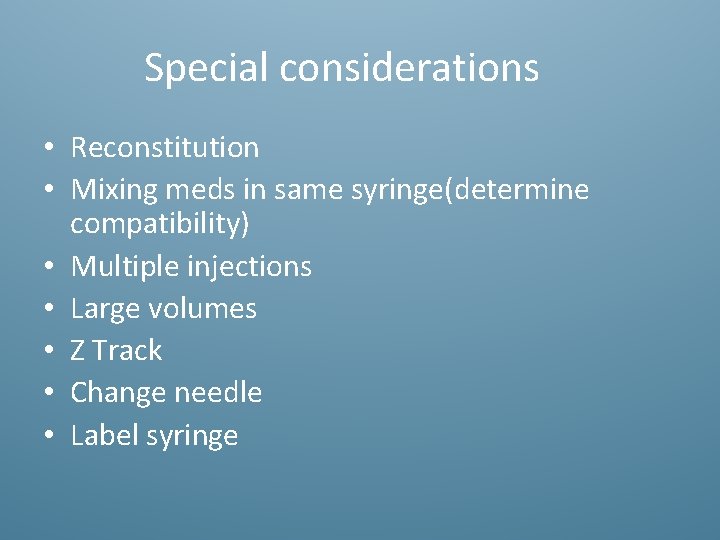 Special considerations • Reconstitution • Mixing meds in same syringe(determine compatibility) • Multiple injections