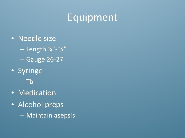 Equipment • Needle size – Length ¼"- ½" – Gauge 26 -27 • Syringe