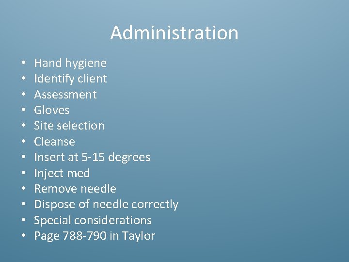 Administration • • • Hand hygiene Identify client Assessment Gloves Site selection Cleanse Insert