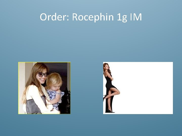 Order: Rocephin 1 g IM 