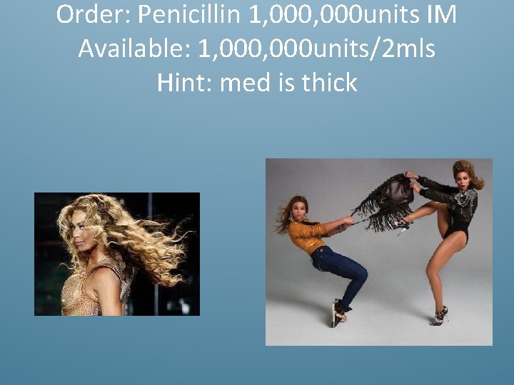 Order: Penicillin 1, 000 units IM Available: 1, 000 units/2 mls Hint: med is