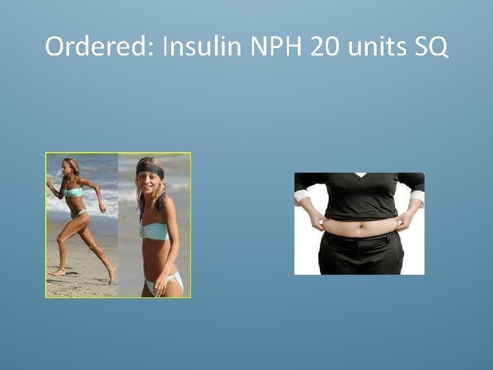 Ordered: Insulin NPH 20 units SQ 