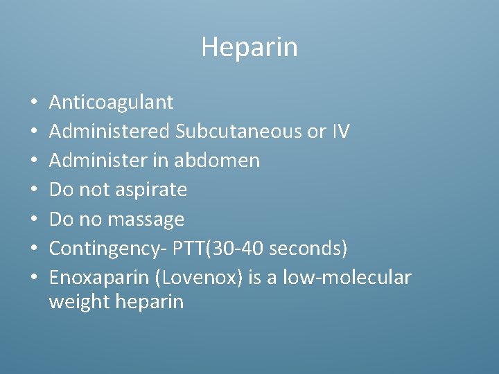 Heparin • • Anticoagulant Administered Subcutaneous or IV Administer in abdomen Do not aspirate