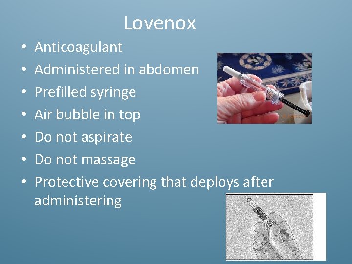 Lovenox • • Anticoagulant Administered in abdomen Prefilled syringe Air bubble in top Do