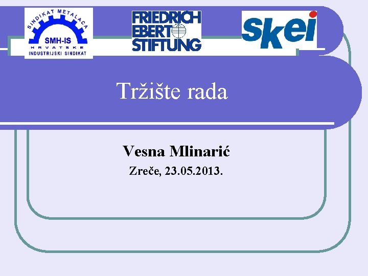 Tržište rada Vesna Mlinarić Zreče, 23. 05. 2013. 