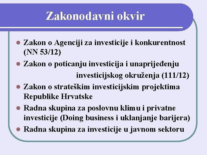 Zakonodavni okvir l l l Zakon o Agenciji za investicije i konkurentnost (NN 53/12)