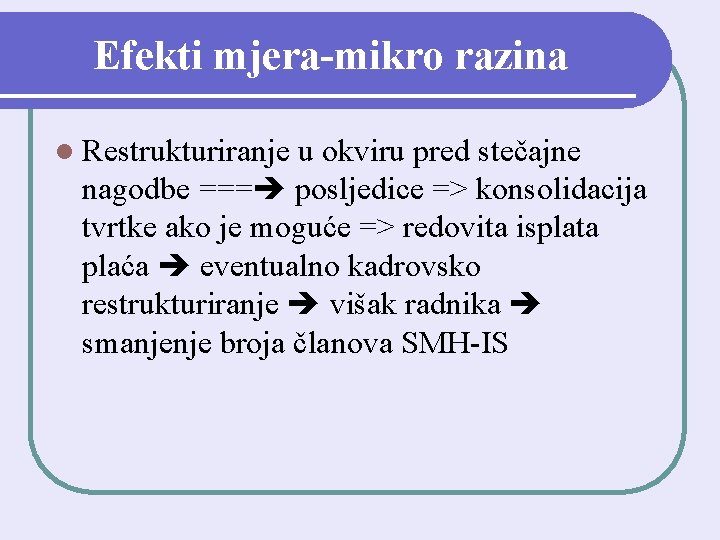 Efekti mjera-mikro razina l Restrukturiranje u okviru pred stečajne nagodbe === posljedice => konsolidacija