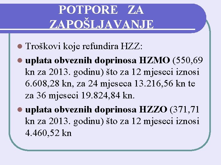 POTPORE ZA ZAPOŠLJAVANJE l Troškovi koje refundira HZZ: l uplata obveznih doprinosa HZMO (550,