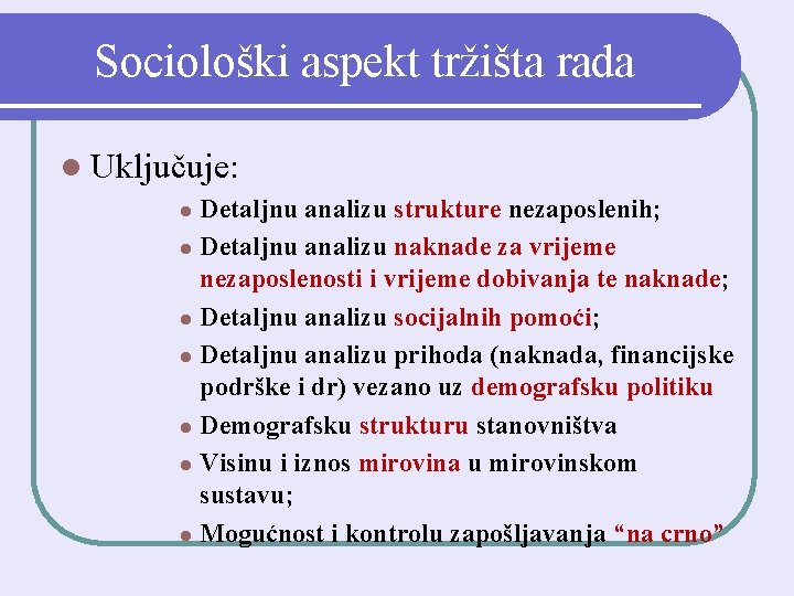 Sociološki aspekt tržišta rada l Uključuje: Detaljnu analizu strukture nezaposlenih; l Detaljnu analizu naknade