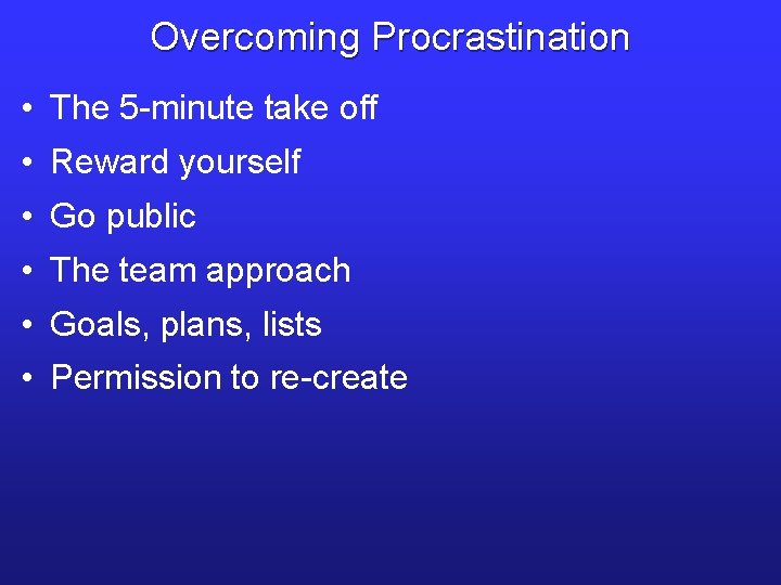 Overcoming Procrastination • The 5 -minute take off • Reward yourself • Go public