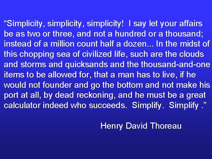 “Simplicity, simplicity! I say let your affairs be as two or three, and not