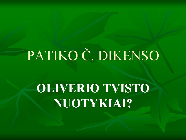 PATIKO Č. DIKENSO OLIVERIO TVISTO NUOTYKIAI? 