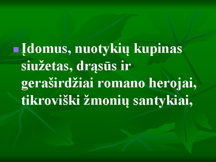 n Įdomus, nuotykių kupinas siužetas, drąsūs ir geraširdžiai romano herojai, tikroviški žmonių santykiai, 