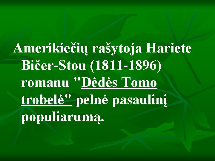 Amerikiečių rašytoja Hariete Bičer-Stou (1811 -1896) romanu "Dėdės Tomo trobelė" pelnė pasaulinį populiarumą. 