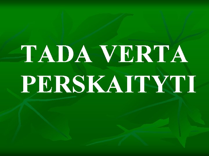 TADA VERTA PERSKAITYTI 