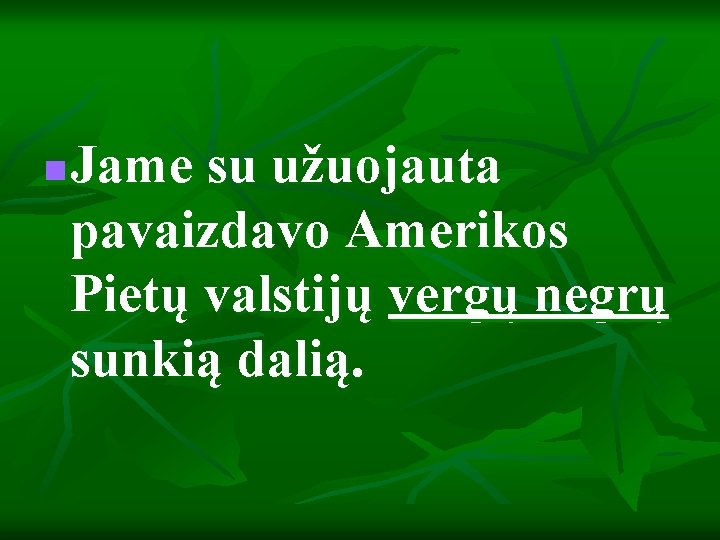 n Jame su užuojauta pavaizdavo Amerikos Pietų valstijų vergų negrų sunkią dalią. 