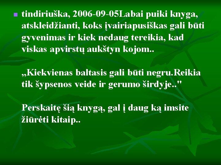 n tindiriuška, 2006 -09 -05 Labai puiki knyga, atskleidžianti, koks įvairiapusiškas gali būti gyvenimas