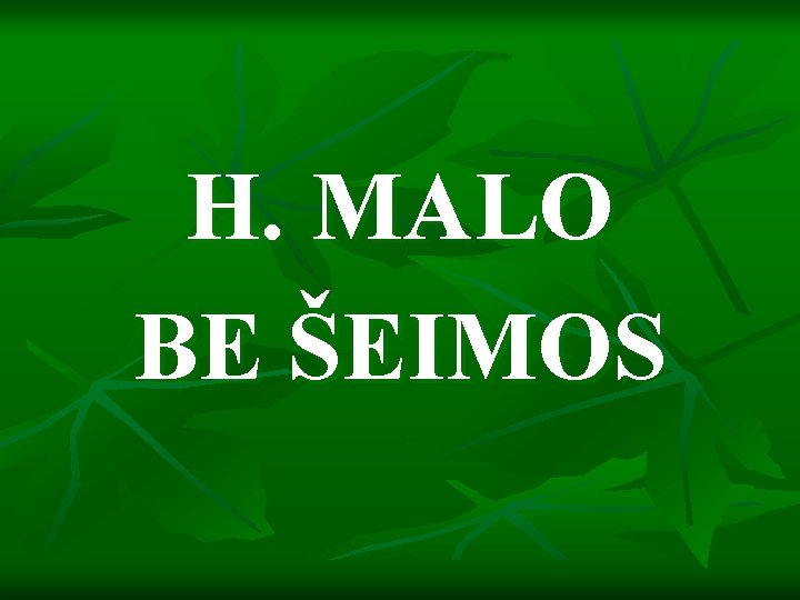 H. MALO BE ŠEIMOS 