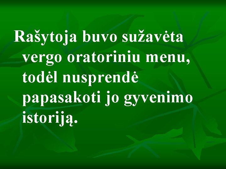 Rašytoja buvo sužavėta vergo oratoriniu menu, todėl nusprendė papasakoti jo gyvenimo istoriją. 