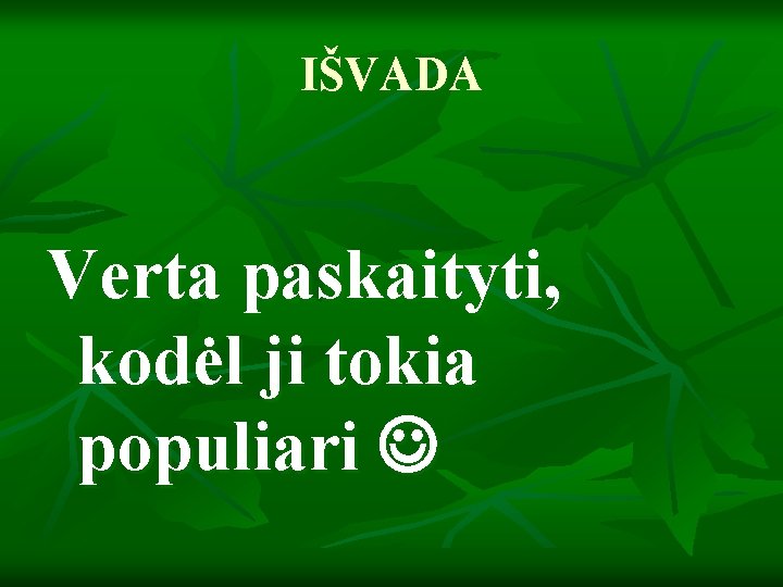 IŠVADA Verta paskaityti, kodėl ji tokia populiari 