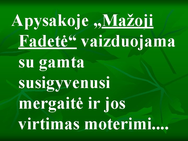 Apysakoje „Mažoji Fadetė“ vaizduojama su gamta susigyvenusi mergaitė ir jos virtimas moterimi. . 