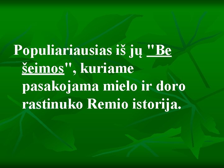 Populiariausias iš jų "Be šeimos", kuriame pasakojama mielo ir doro rastinuko Remio istorija. 