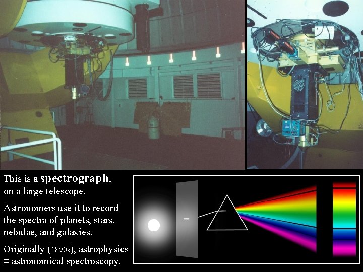 This is a spectrograph, on a large telescope. Astronomers use it to record the