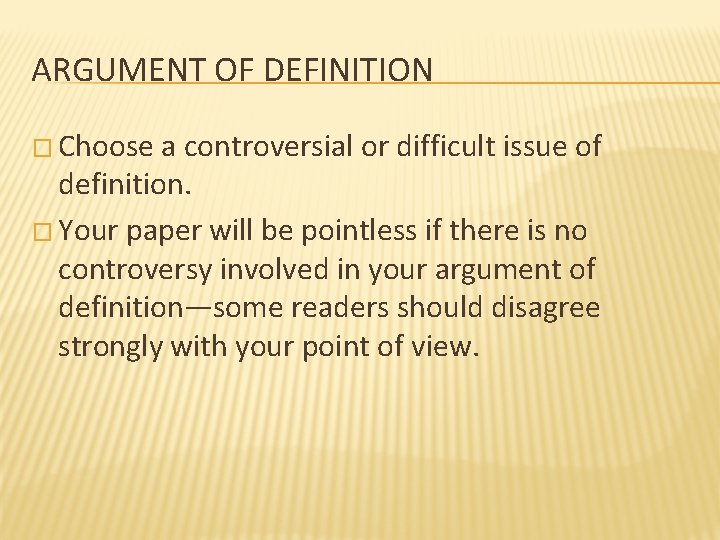 ARGUMENT OF DEFINITION � Choose a controversial or difficult issue of definition. � Your