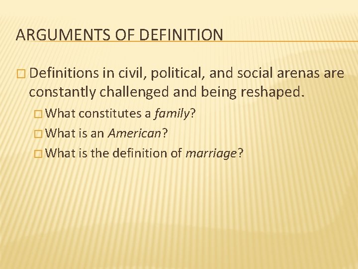 ARGUMENTS OF DEFINITION � Definitions in civil, political, and social arenas are constantly challenged