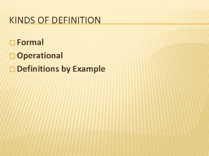 KINDS OF DEFINITION � Formal � Operational � Definitions by Example 