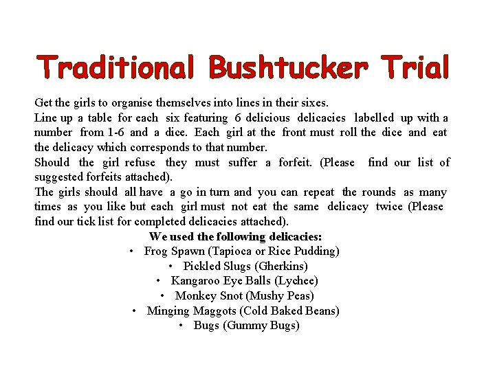 Traditional Bushtucker Trial Get the girls to organise themselves into lines in their sixes.