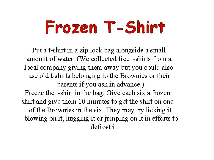 Frozen T-Shirt Put a t-shirt in a zip lock bag alongside a small amount