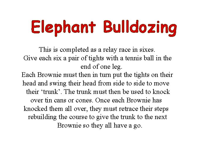 Elephant Bulldozing This is completed as a relay race in sixes. Give each six