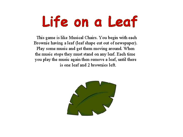 Life on a Leaf This game is like Musical Chairs. You begin with each