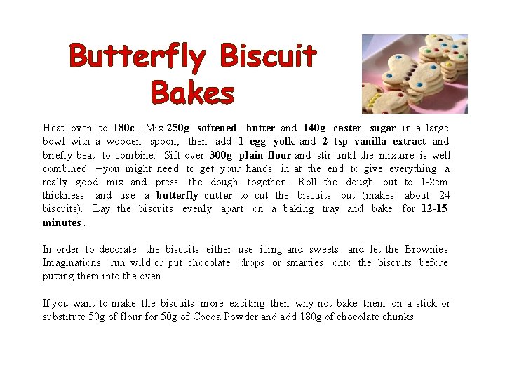 Butterfly Biscuit Bakes Heat oven to 180 c. Mix 250 g softened butter and