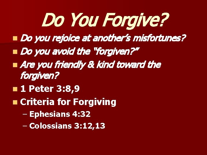 Do You Forgive? n Do you rejoice at another’s misfortunes? n Do you avoid