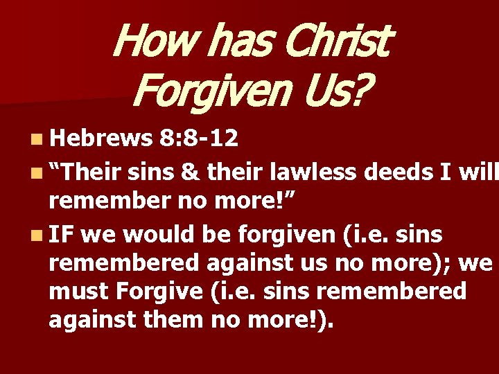 How has Christ Forgiven Us? n Hebrews 8: 8 -12 n “Their sins &