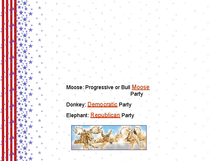 Moose: Progressive or Bull Moose Party Donkey: Democratic Party Elephant: Republican Party 