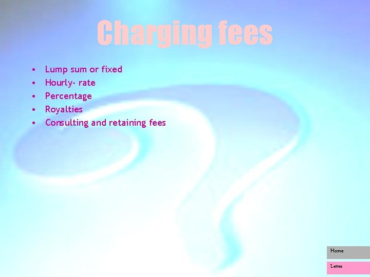 Charging fees • • • Lump sum or fixed Hourly- rate Percentage Royalties Consulting