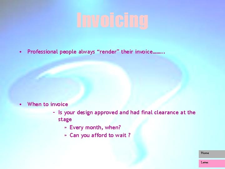 Invoicing • Professional people always “render” their invoice……. . • When to invoice –